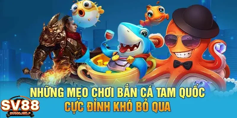 Những mẹo chơi bắn cá tam quốc cực đỉnh khó bỏ qua